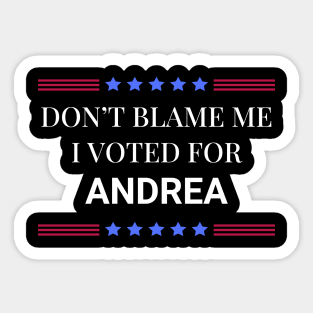 Don't Blame Me I Voted For Andrea Sticker